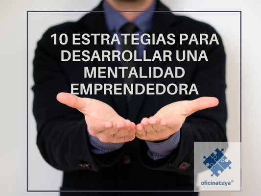 10 estrategias para desarrollar una mentalidad emprendedora - oficinatuya